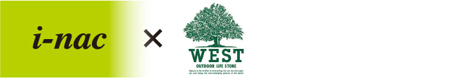 i-nac × WEST OUTDOOR LIFE STORE
